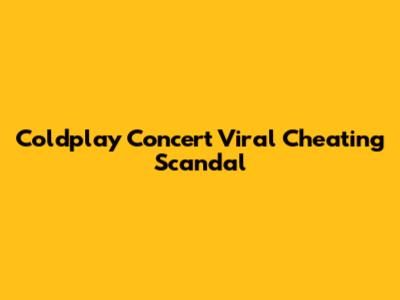 Coldplay Concert Viral Cheating Scandal