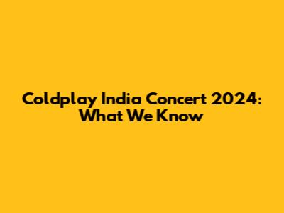 Coldplay India Concert 2024: What We Know