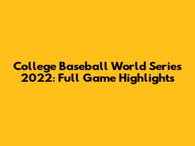 College Baseball World Series 2022: Full Game Highlights