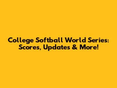 College Softball World Series: Scores, Updates & More!