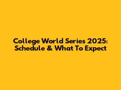 College World Series 2025: Schedule & What To Expect