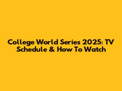College World Series 2025: TV Schedule & How To Watch