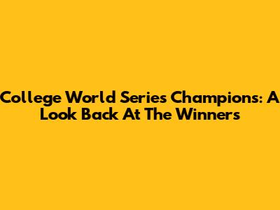 College World Series Champions: A Look Back At The Winners