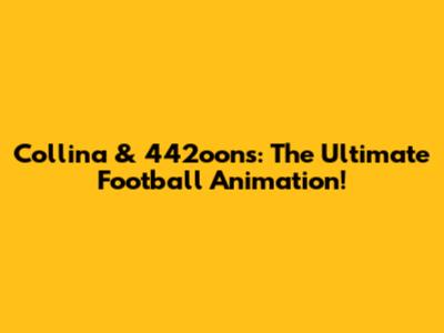 Collina & 442oons: The Ultimate Football Animation!
