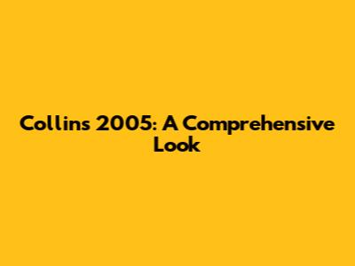 Collins 2005: A Comprehensive Look