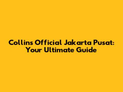 Collins Official Jakarta Pusat: Your Ultimate Guide