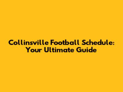Collinsville Football Schedule: Your Ultimate Guide