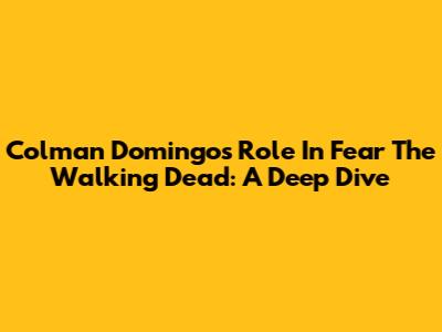 Colman Domingo's Role In Fear The Walking Dead: A Deep Dive