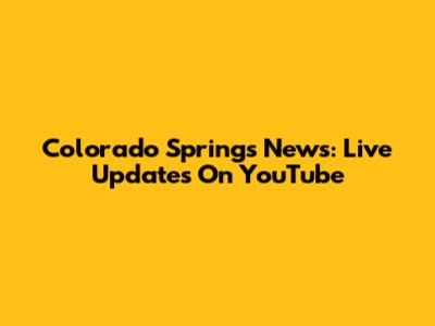 Colorado Springs News: Live Updates On YouTube