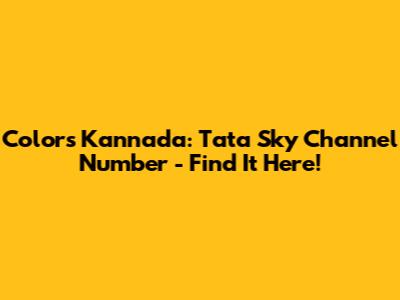 Colors Kannada: Tata Sky Channel Number - Find It Here!