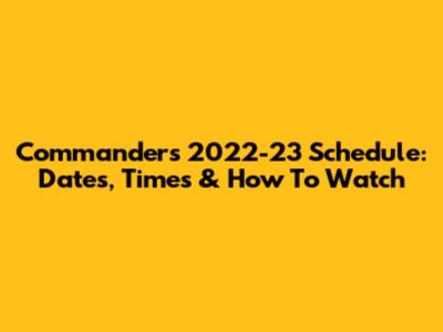 Commanders 2022-23 Schedule: Dates, Times & How To Watch