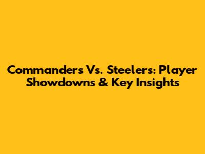 Commanders Vs. Steelers: Player Showdowns & Key Insights