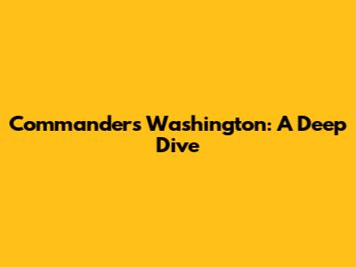 Commanders Washington: A Deep Dive
