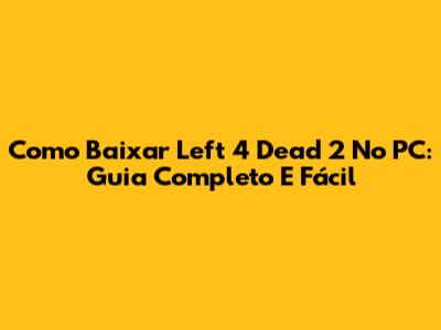 Como Baixar Left 4 Dead 2 No PC: Guia Completo E Fácil