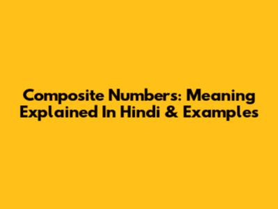 Composite Numbers: Meaning Explained In Hindi & Examples