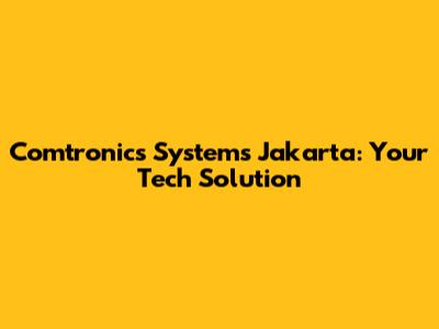 Comtronics Systems Jakarta: Your Tech Solution