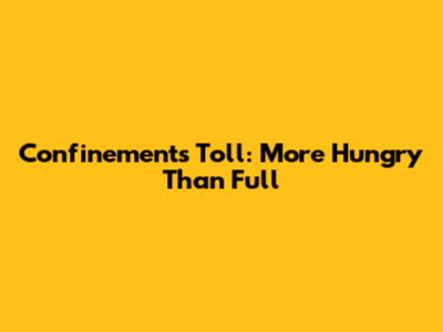 Confinement's Toll: More Hungry Than Full