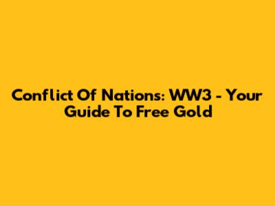 Conflict Of Nations: WW3 - Your Guide To Free Gold