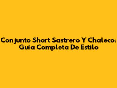 Conjunto Short Sastrero Y Chaleco: Guía Completa De Estilo