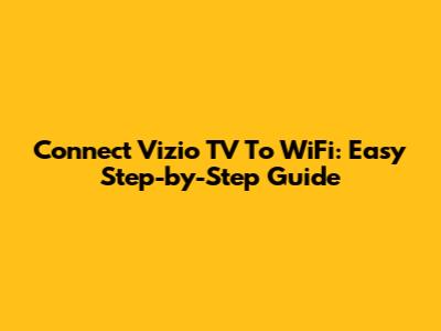Connect Vizio TV To WiFi: Easy Step-by-Step Guide
