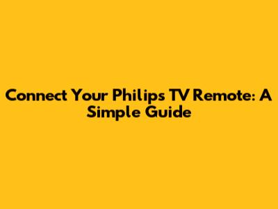 Connect Your Philips TV Remote: A Simple Guide