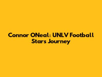 Connor O'Neal: UNLV Football Star's Journey