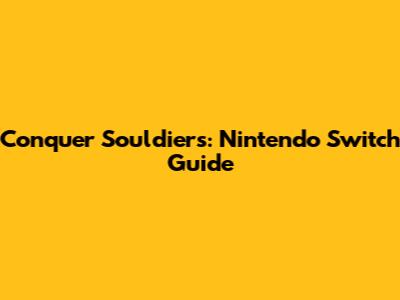 Conquer Souldiers: Nintendo Switch Guide
