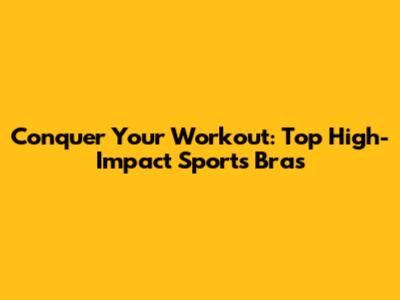 Conquer Your Workout: Top High-Impact Sports Bras