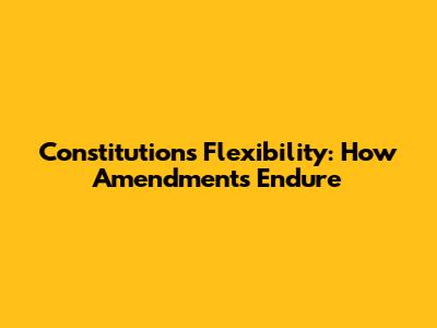 Constitution's Flexibility: How Amendments Endure