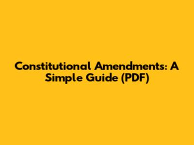 Constitutional Amendments: A Simple Guide (PDF)