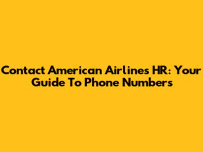 Contact American Airlines HR: Your Guide To Phone Numbers