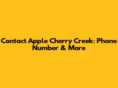 Contact Apple Cherry Creek: Phone Number & More