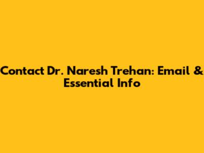 Contact Dr. Naresh Trehan: Email & Essential Info