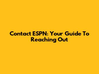 Contact ESPN: Your Guide To Reaching Out