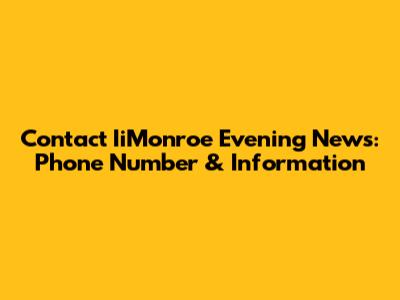 Contact IiMonroe Evening News: Phone Number & Information
