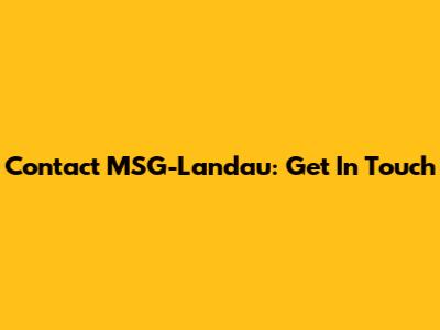 Contact MSG-Landau: Get In Touch