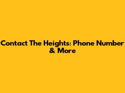 Contact The Heights: Phone Number & More
