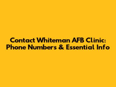 Contact Whiteman AFB Clinic: Phone Numbers & Essential Info