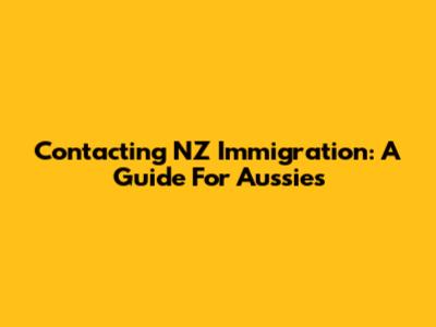 Contacting NZ Immigration: A Guide For Aussies