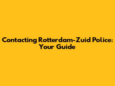 Contacting Rotterdam-Zuid Police: Your Guide