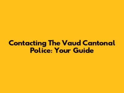 Contacting The Vaud Cantonal Police: Your Guide