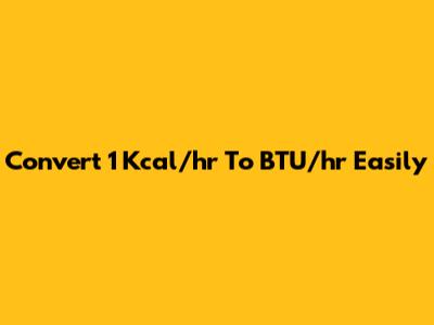 Convert 1 Kcal/hr To BTU/hr Easily
