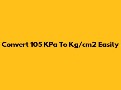 Convert 105 KPa To Kg/cm2 Easily