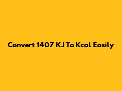 Convert 1407 KJ To Kcal Easily