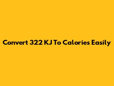 Convert 322 KJ To Calories Easily