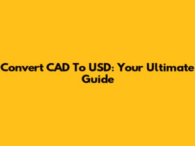 Convert CAD To USD: Your Ultimate Guide