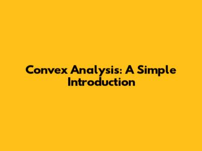Convex Analysis: A Simple Introduction