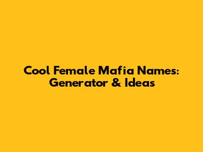 Cool Female Mafia Names: Generator & Ideas
