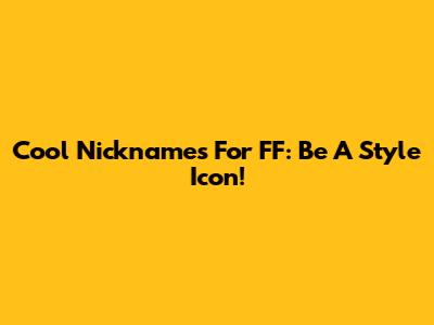 Cool Nicknames For FF: Be A Style Icon!