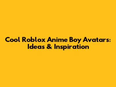 Cool Roblox Anime Boy Avatars: Ideas & Inspiration